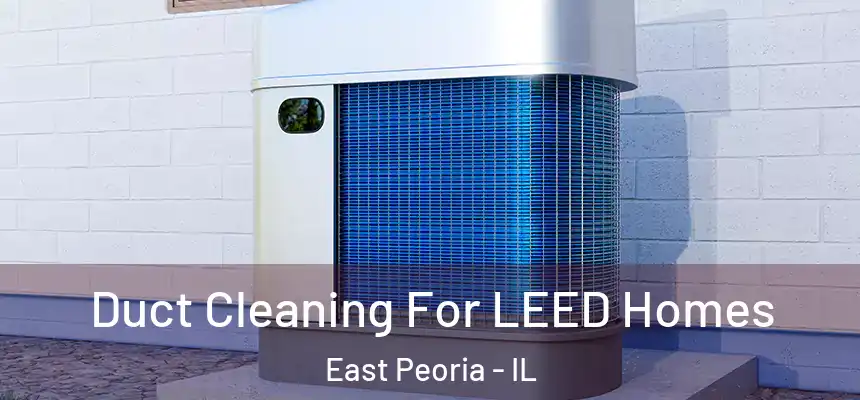  Duct Cleaning For LEED Homes East Peoria - IL