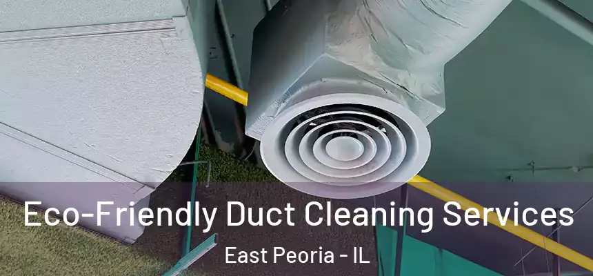 Eco-Friendly Duct Cleaning Services East Peoria - IL