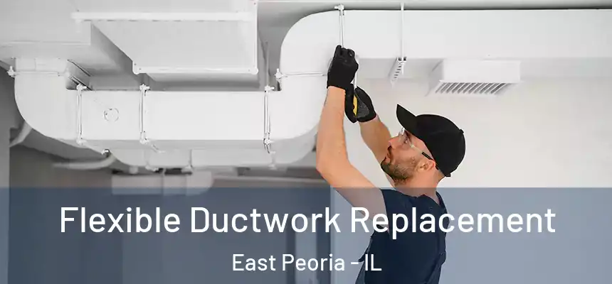  Flexible Ductwork Replacement East Peoria - IL